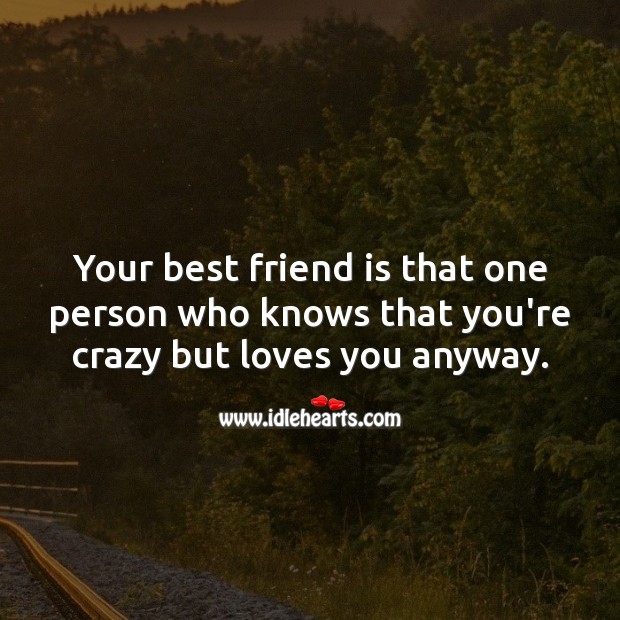 Your best friend is that one person who knows that you’re crazy but loves you anyway. Best Friend Quotes Image
