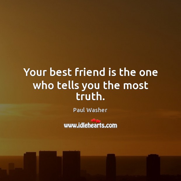 Your best friend is the one who tells you the most truth. Paul Washer Picture Quote