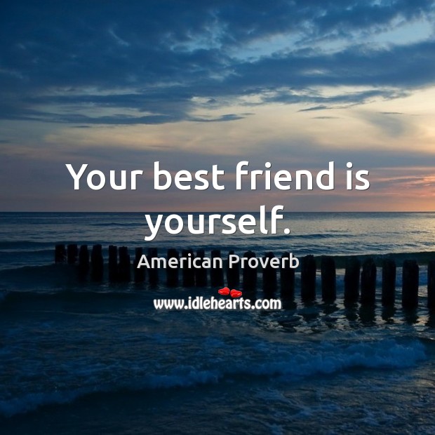 Your best friend is yourself. Image