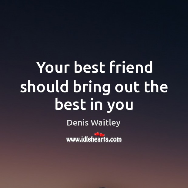 Your best friend should bring out the best in you Image
