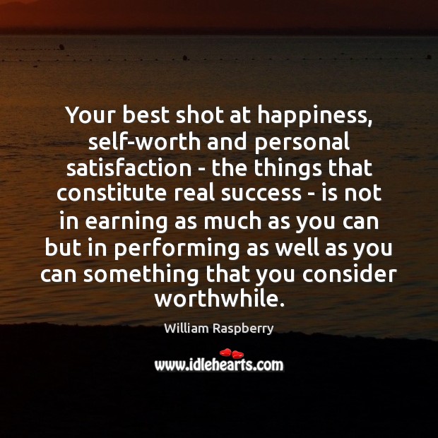 Your best shot at happiness, self-worth and personal satisfaction – the things William Raspberry Picture Quote