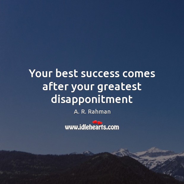 Your best success comes after your greatest disapponitment A. R. Rahman Picture Quote