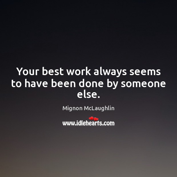 Your best work always seems to have been done by someone else. Image