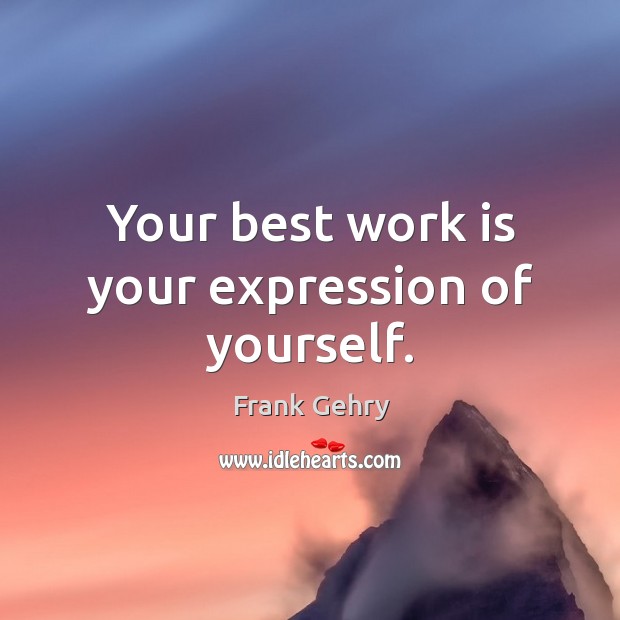 Your best work is your expression of yourself. Frank Gehry Picture Quote