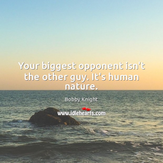 Your biggest opponent isn’t the other guy. It’s human nature. Image