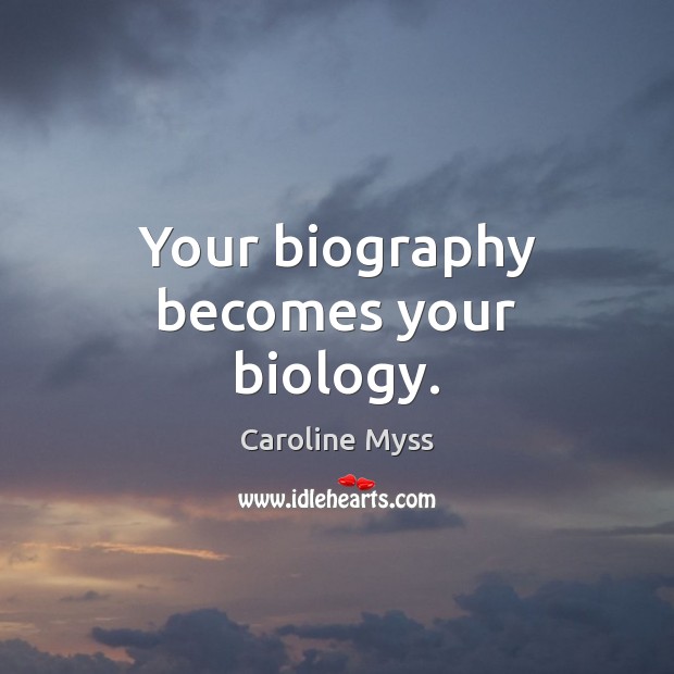 Your biography becomes your biology. Image