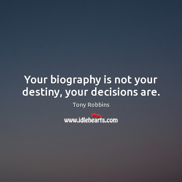Your biography is not your destiny, your decisions are. Tony Robbins Picture Quote