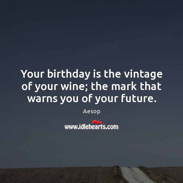 Your birthday is the vintage of your wine; the mark that warns you of your future. Birthday Quotes Image