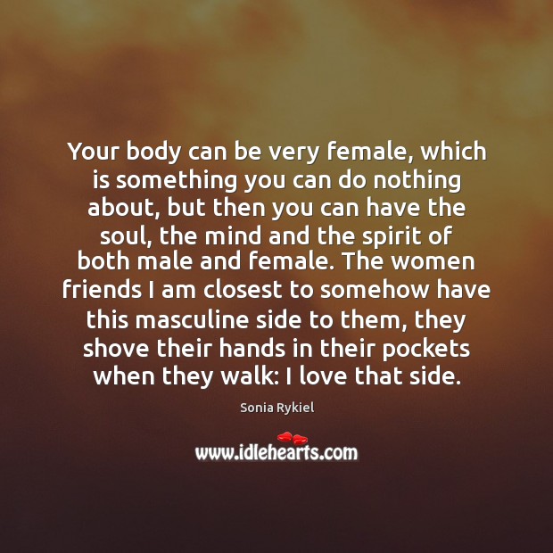 Your body can be very female, which is something you can do Sonia Rykiel Picture Quote