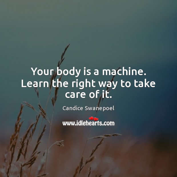 Your body is a machine. Learn the right way to take care of it. Image
