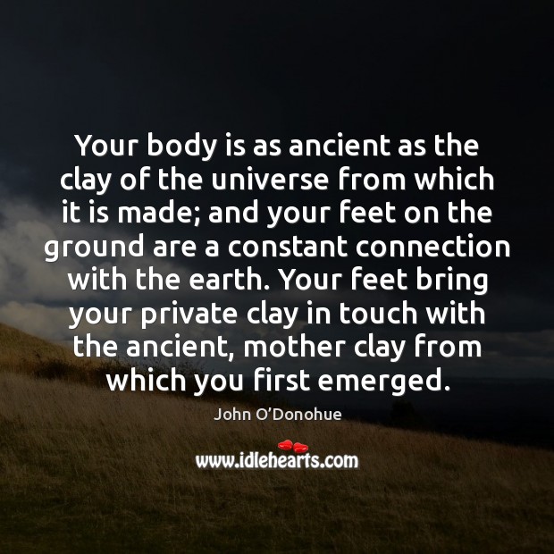 Your body is as ancient as the clay of the universe from John O’Donohue Picture Quote