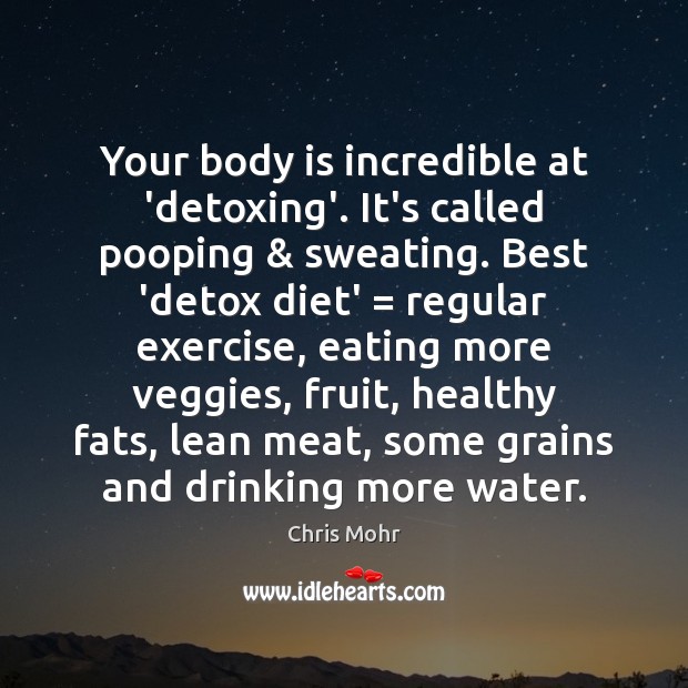 Your body is incredible at ‘detoxing’. It’s called pooping & sweating. Best ‘detox Image
