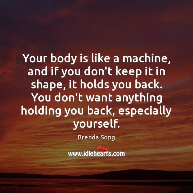 Your body is like a machine, and if you don’t keep it Image