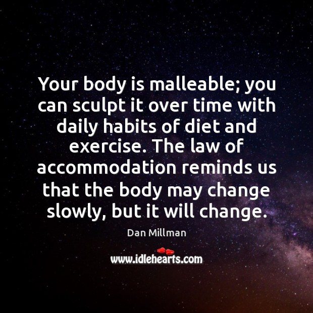 Your body is malleable; you can sculpt it over time with daily Dan Millman Picture Quote
