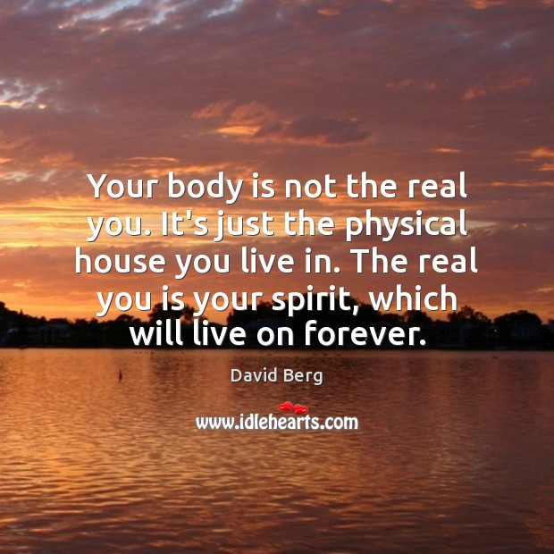 Your body is not the real you. It’s just the physical house David Berg Picture Quote