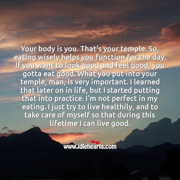 Your body is you. That’s your temple. So, eating wisely helps you Common Picture Quote