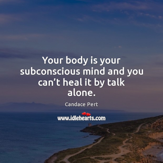 Your body is your subconscious mind and you can’t heal it by talk alone. Heal Quotes Image