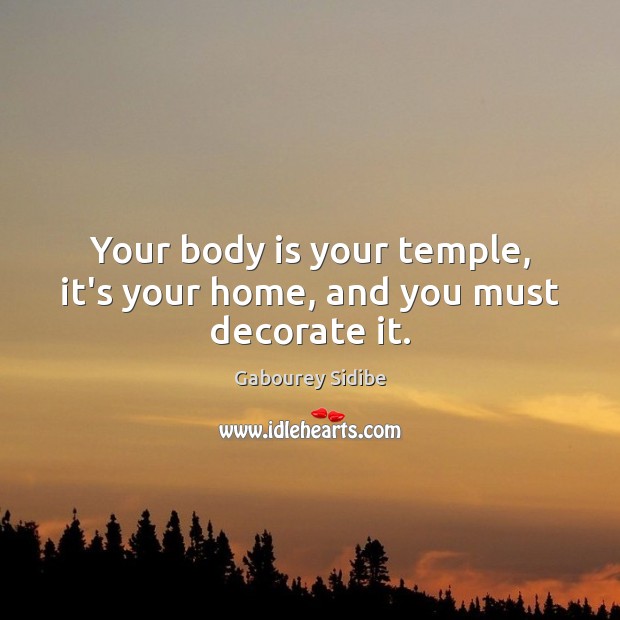 Your body is your temple, it’s your home, and you must decorate it. Image