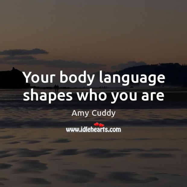 Your body language shapes who you are Amy Cuddy Picture Quote