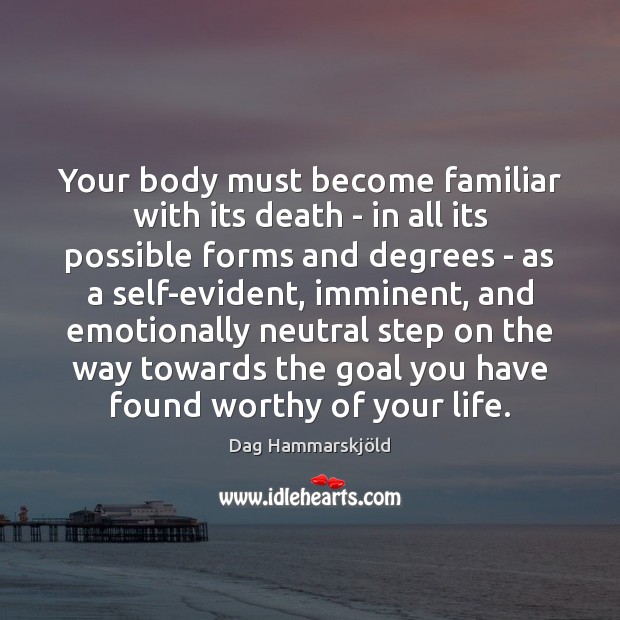 Your body must become familiar with its death – in all its Dag Hammarskjöld Picture Quote