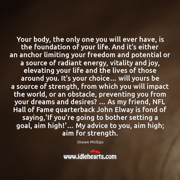 Your body, the only one you will ever have, is the foundation 