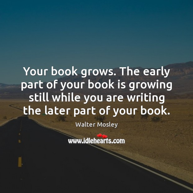 Your book grows. The early part of your book is growing still Books Quotes Image