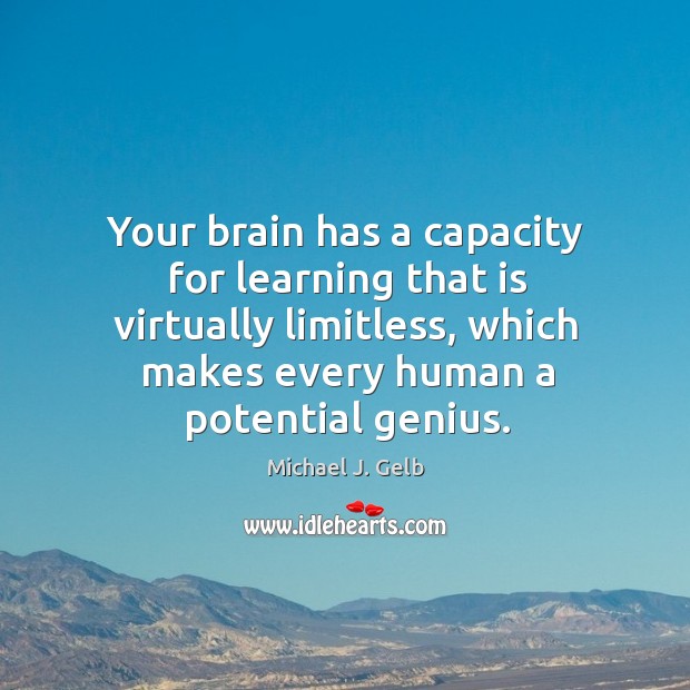 Your brain has a capacity for learning that is virtually limitless, which Michael J. Gelb Picture Quote
