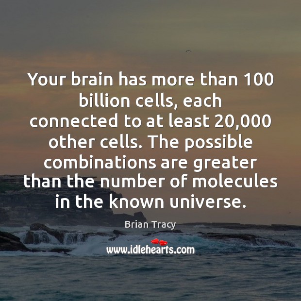 Your brain has more than 100 billion cells, each connected to at least 20,000 Brian Tracy Picture Quote