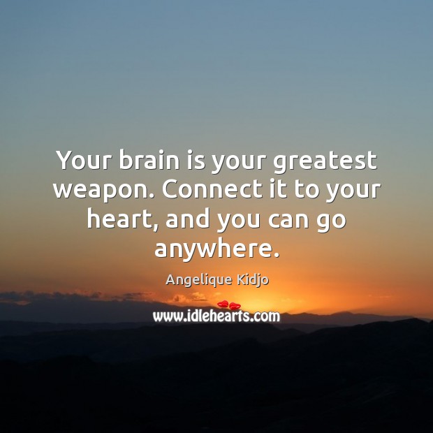 Your brain is your greatest weapon. Connect it to your heart, and you can go anywhere. Image