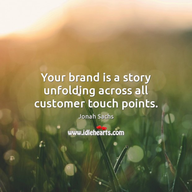 Your brand is a story unfolding across all customer touch points. Jonah Sachs Picture Quote