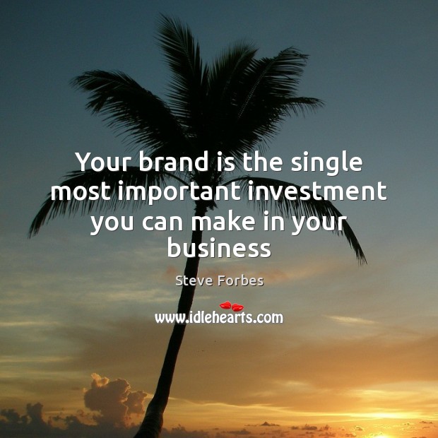 Your brand is the single most important investment you can make in your business Steve Forbes Picture Quote