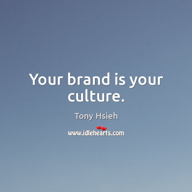 Your brand is your culture. Tony Hsieh Picture Quote