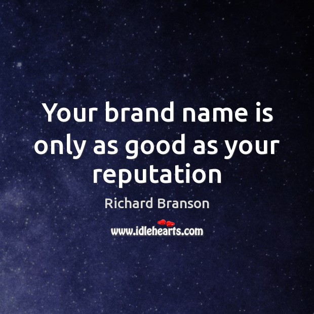 Your brand name is only as good as your reputation Richard Branson Picture Quote