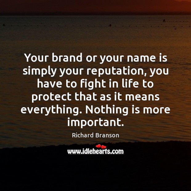 Your brand or your name is simply your reputation, you have to Image