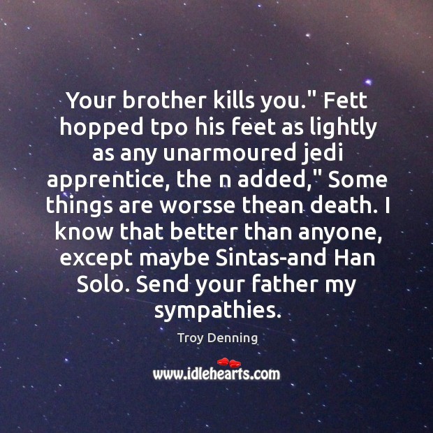 Your brother kills you.” Fett hopped tpo his feet as lightly as Troy Denning Picture Quote