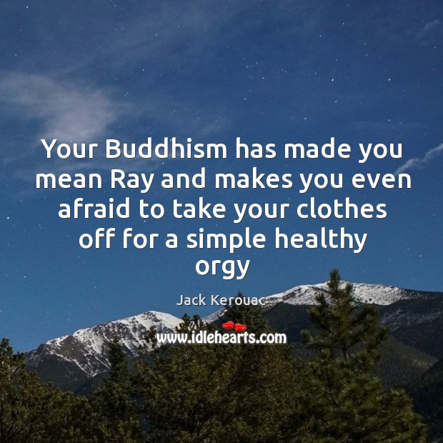 Your Buddhism has made you mean Ray and makes you even afraid Image