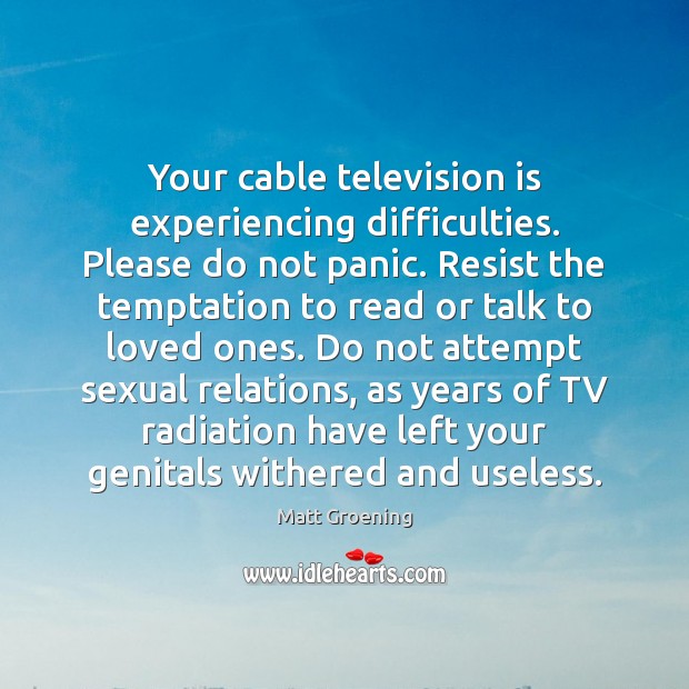 Your cable television is experiencing difficulties. Please do not panic. Resist the Television Quotes Image
