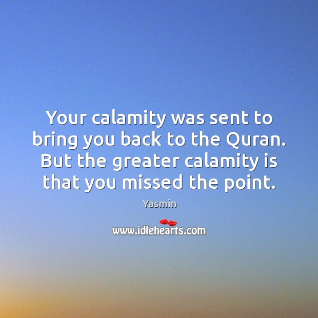 Your calamity was sent to bring you back to the Quran. But Yasmin Picture Quote