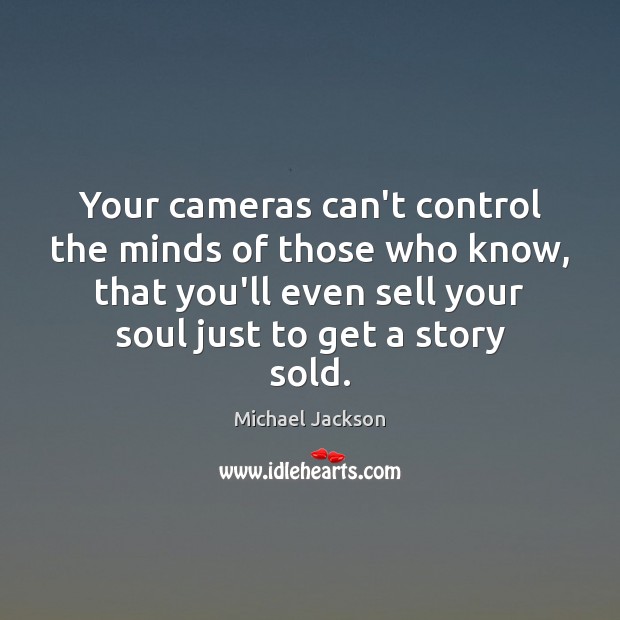 Your cameras can’t control the minds of those who know, that you’ll Michael Jackson Picture Quote