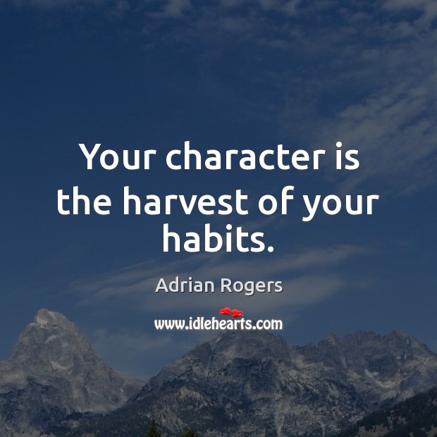 Your character is the harvest of your habits. Adrian Rogers Picture Quote