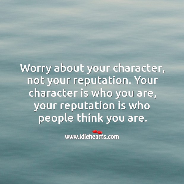 Your character is who you are, your reputation is who people think you are. Character Quotes Image