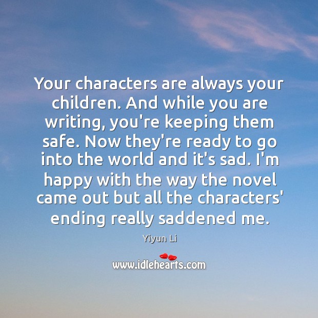 Your characters are always your children. And while you are writing, you’re Yiyun Li Picture Quote