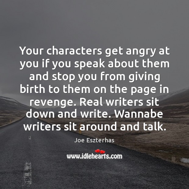 Your characters get angry at you if you speak about them and Joe Eszterhas Picture Quote
