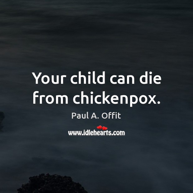 Your child can die from chickenpox. Paul A. Offit Picture Quote