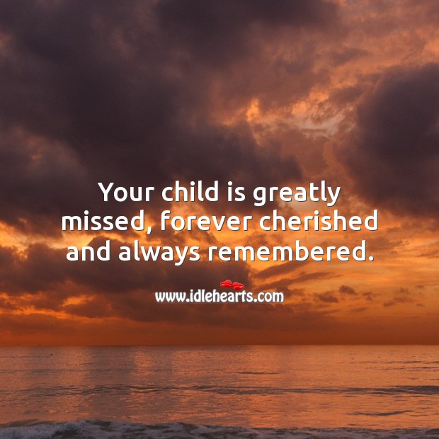 Your child is greatly missed, forever cherished and always remembered. Sympathy Quotes Image