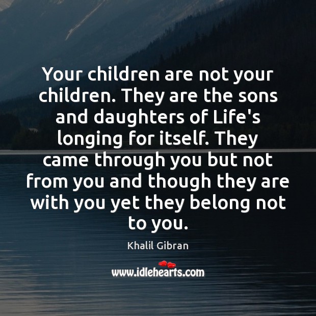 Your children are not your children. They are the sons and daughters Khalil Gibran Picture Quote