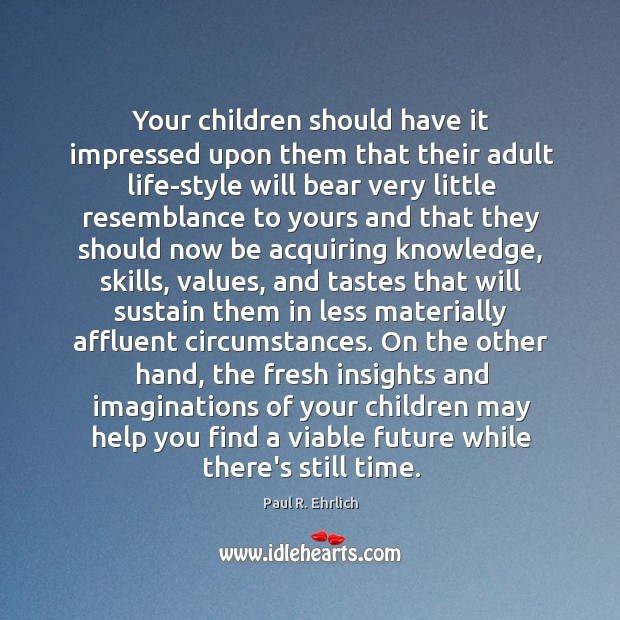 Your children should have it impressed upon them that their adult life-style Paul R. Ehrlich Picture Quote