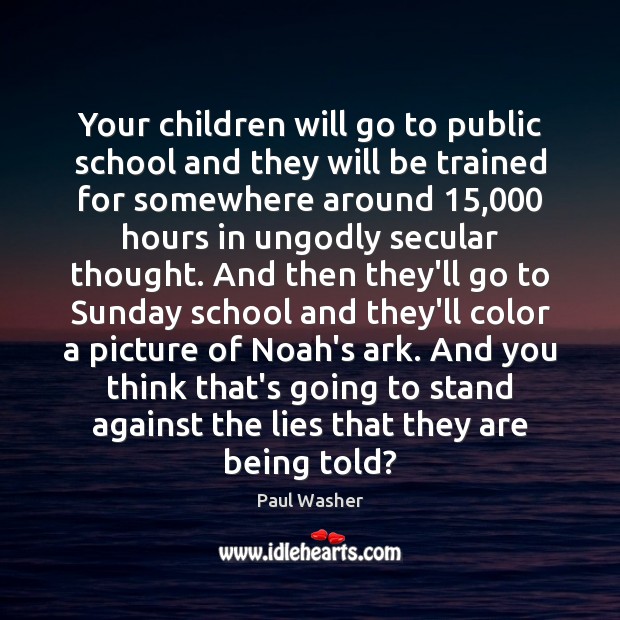 Your children will go to public school and they will be trained Paul Washer Picture Quote