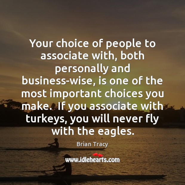 Your choice of people to associate with, both personally and business-wise, is Brian Tracy Picture Quote