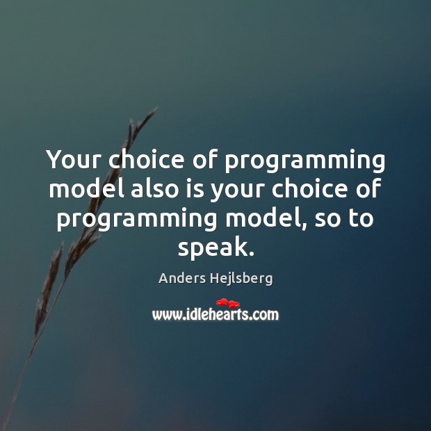 Your choice of programming model also is your choice of programming model, so to speak. Image
